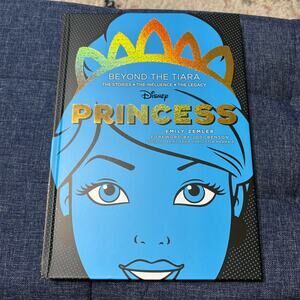 Disney Princess: Beyond the Tiara: The Stories. The Influence. The Legacy